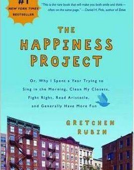 The Happiness Project: Or, Why I Spent a Year Trying to Sing in the Morning, Clean My Closets, Fight Right, Read Aristotle, and Generally Have More Fun Cheap