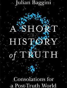 A Short History of Truth: Consolations for a Post-Truth World For Discount